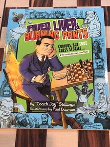 Fried Liver & Burning Pants: Curious But True Chess Stories & the Lessons We Learn from Them!